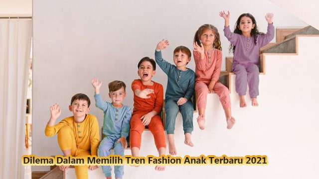 Dilema Dalam Memilih Tren Fashion Anak Terbaru 2021
